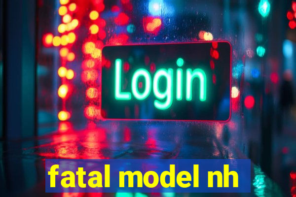 fatal model nh